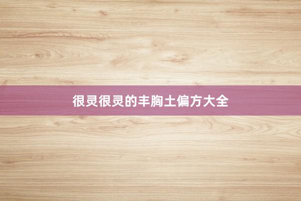 很灵很灵的丰胸土偏方大全