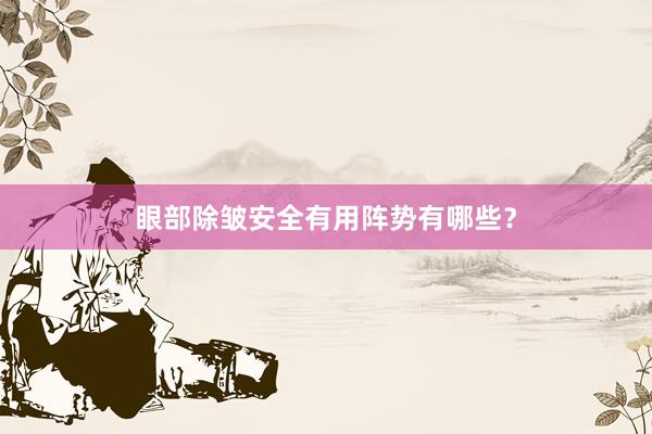 眼部除皱安全有用阵势有哪些？