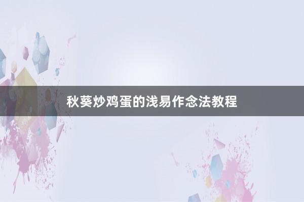 秋葵炒鸡蛋的浅易作念法教程