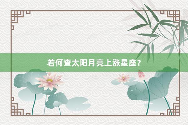 若何查太阳月亮上涨星座？